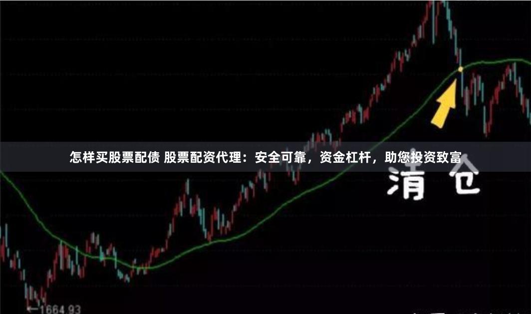 怎样买股票配债 股票配资代理：安全可靠，资金杠杆，助您投资致富