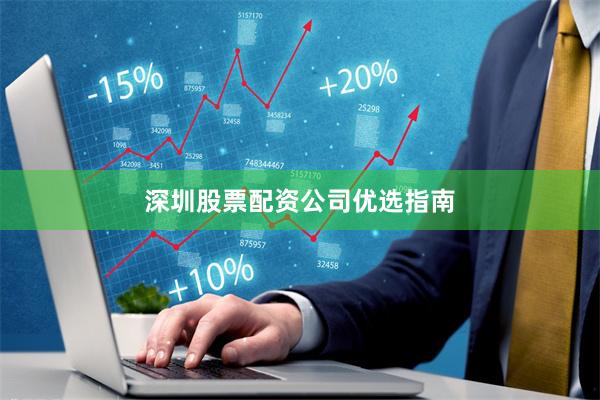 深圳股票配资公司优选指南