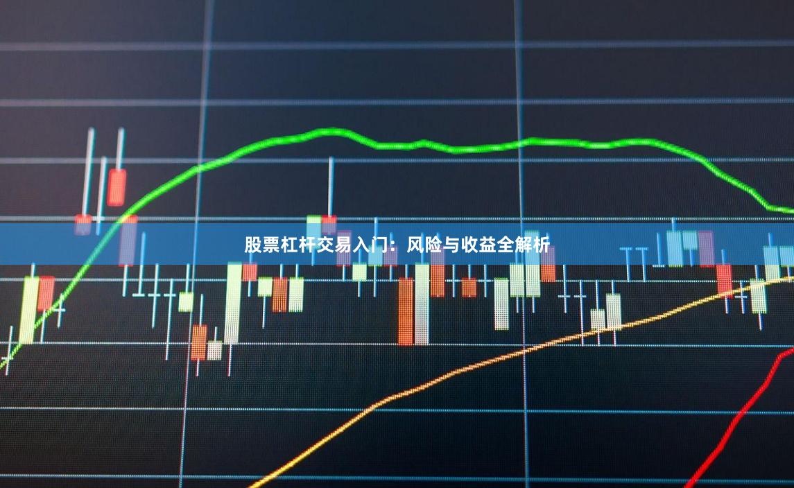 股票杠杆交易入门：风险与收益全解析